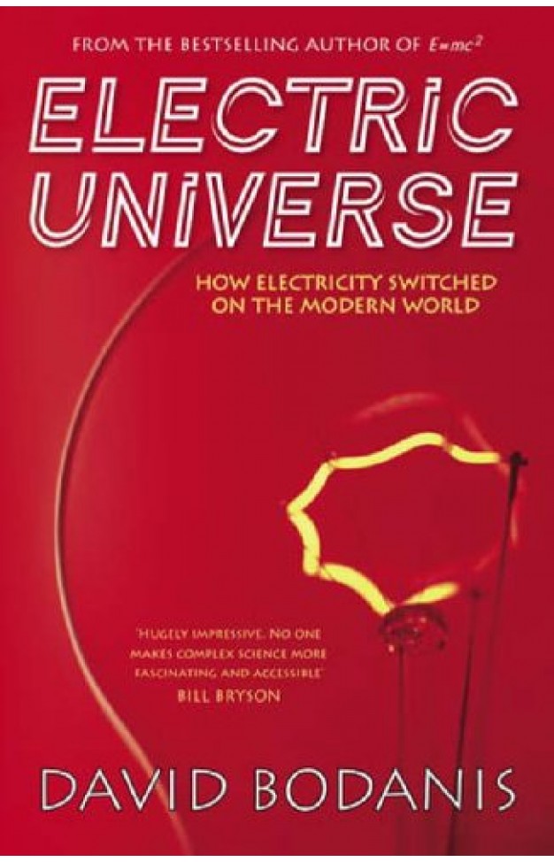 Electric Universe: How Electricity Switched on the Modern World